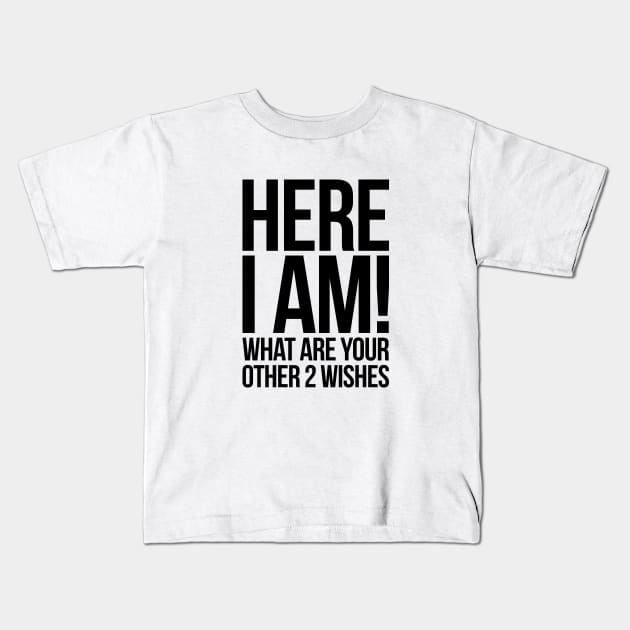 Here I Am What Are Your Other 2 Wishes Funny Kids T-Shirt by RedYolk